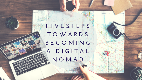 5 Steps Towards Becoming a Location Independent Digital Nomad